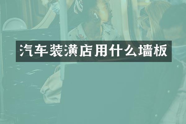 汽车装潢店用什么墙板