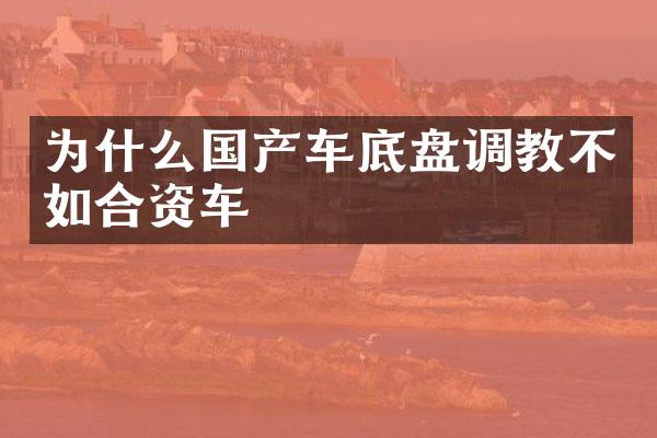 为什么国产车底盘不如合资车