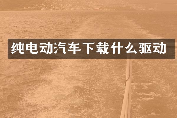 纯电动汽车下载什么驱动