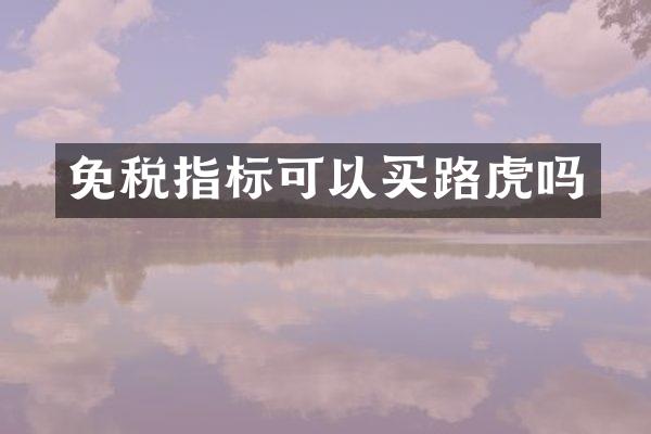 免税指标可以买路虎吗