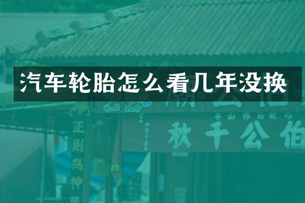汽车轮胎怎么看几年没换