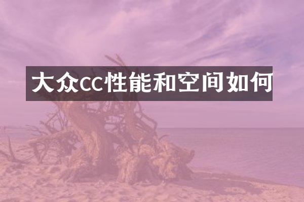 大众cc性能和空间如何