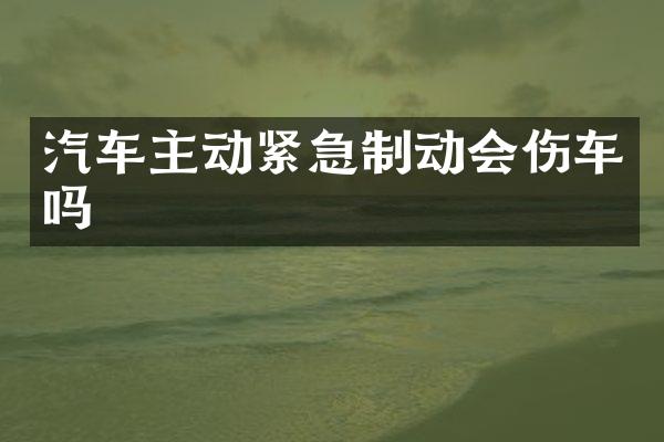 汽车主动紧急制动会伤车吗