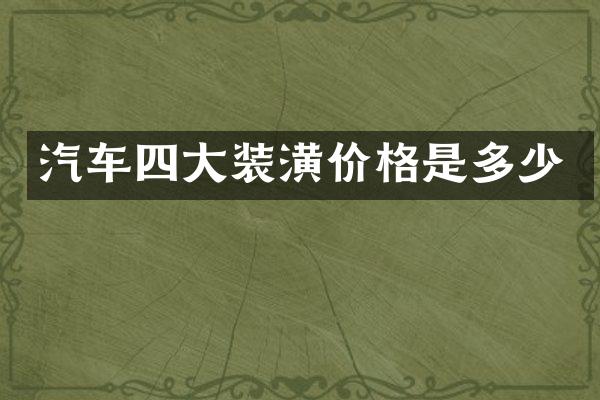 汽车四大装潢价格是多少