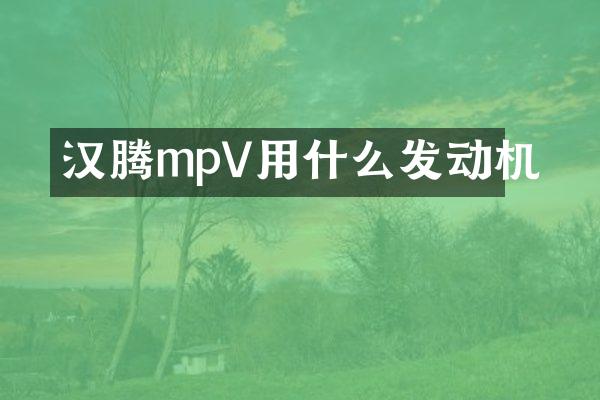 汉腾mpV用什么发动机