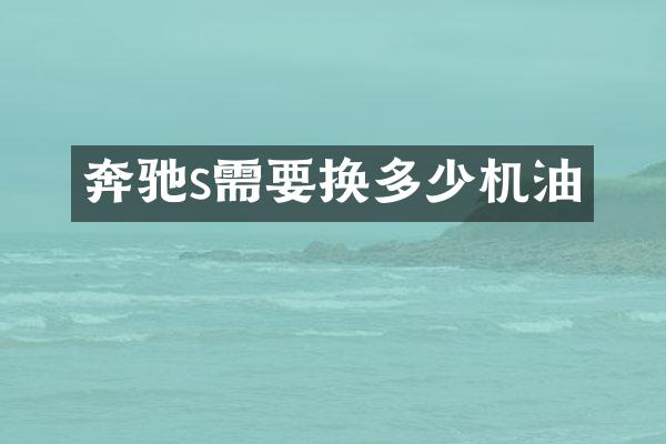奔驰s需要换多少机油