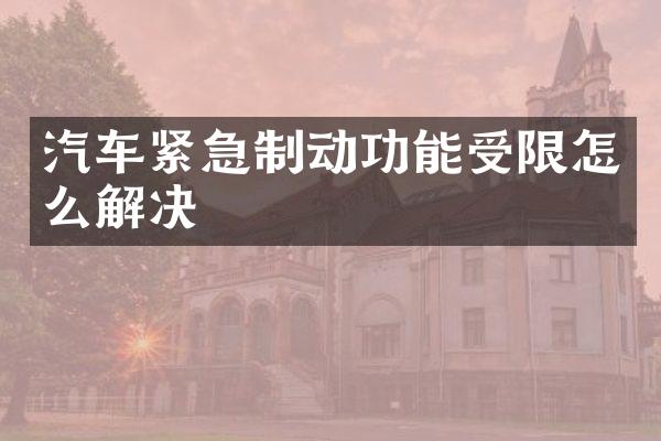 汽车紧急制动功能受限怎么解决