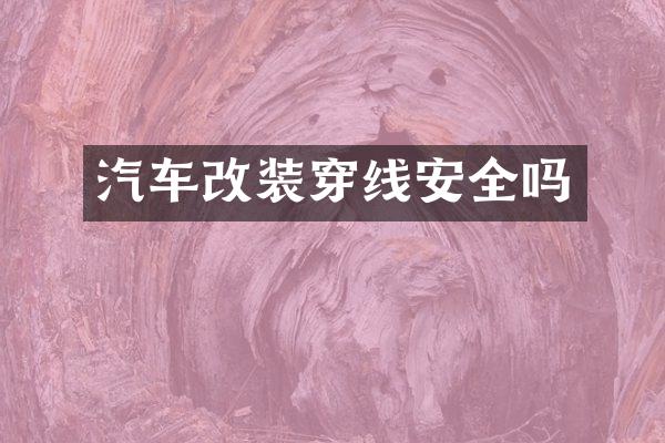 汽车改装穿线安全吗