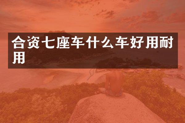 合资七座车什么车好用耐用