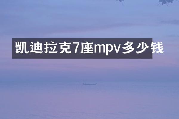 凯迪拉克7座mpv多少钱