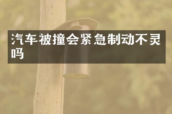 汽车被撞会紧急制动不灵吗