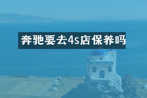 奔驰要去4s店保养吗