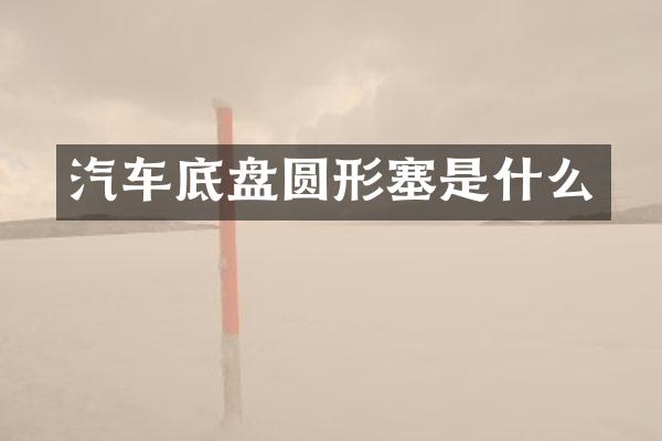 汽车底盘圆形塞是什么