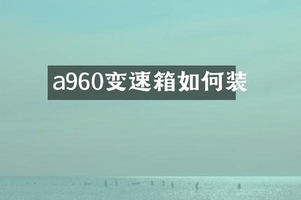 a960变速箱如何装