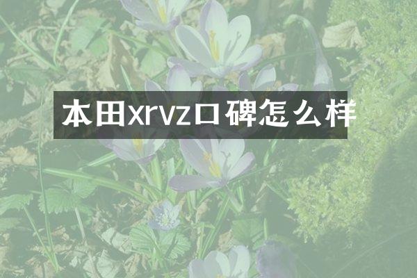本田xrvz口碑怎么样
