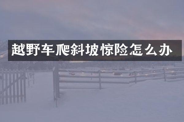 越野车爬斜坡惊险怎么办