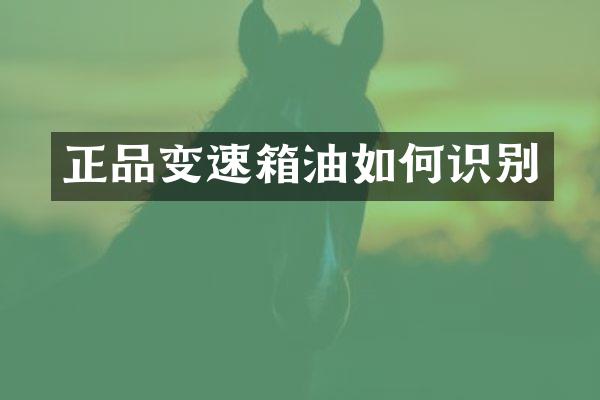 正品变速箱油如何识别