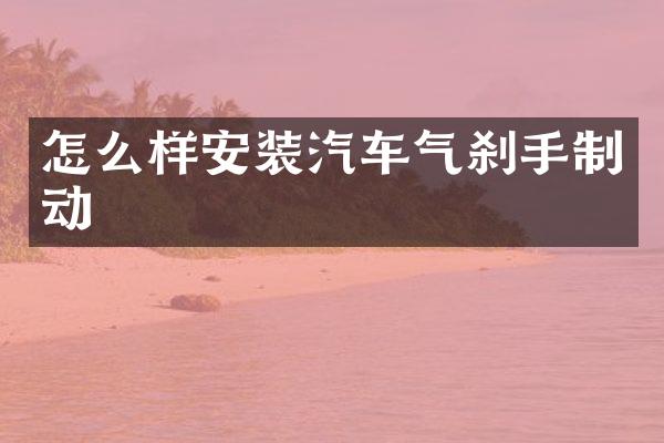 怎么样安装汽车气刹手制动
