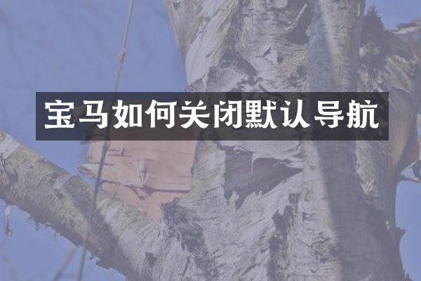宝马如何关闭默认导航