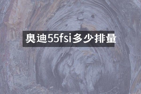 奥迪55fsi多少排量