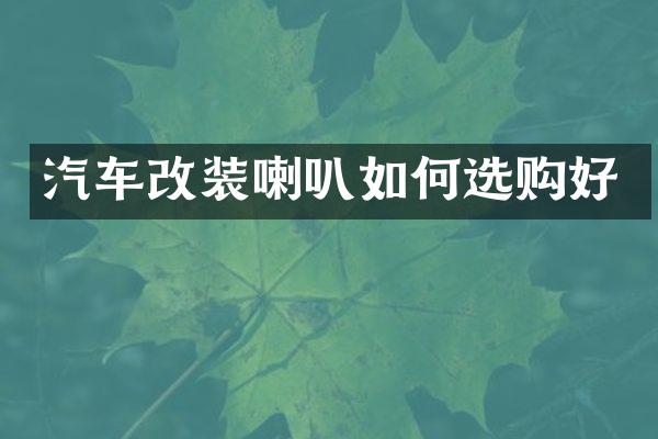 汽车改装喇叭如何选购好