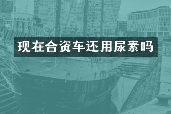 现在合资车还用尿素吗