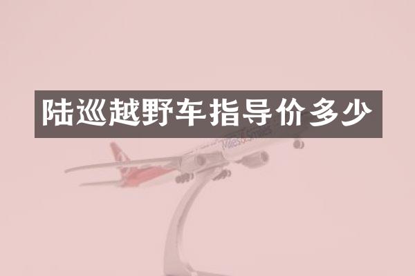 陆巡越野车指导价多少