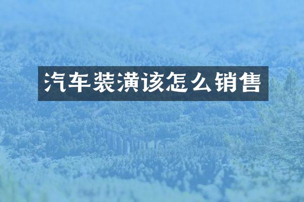 汽车装潢该怎么销售
