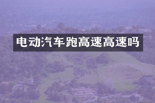 电动汽车跑高速高速吗