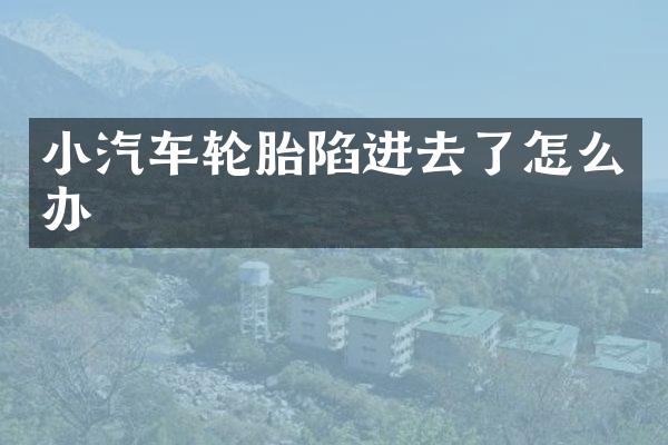 小汽车轮胎陷进去了怎么办