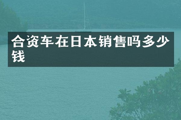 合资车在日本销售吗多少钱