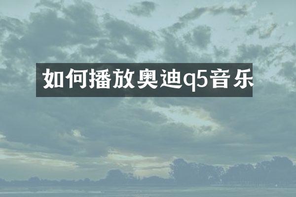 如何播放奥迪q5音乐