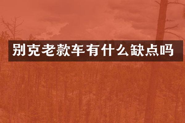 别克老款车有什么缺点吗