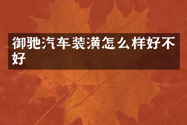 御驰汽车装潢怎么样好不好