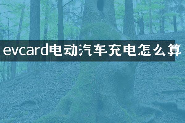 evcard电动汽车充电怎么算