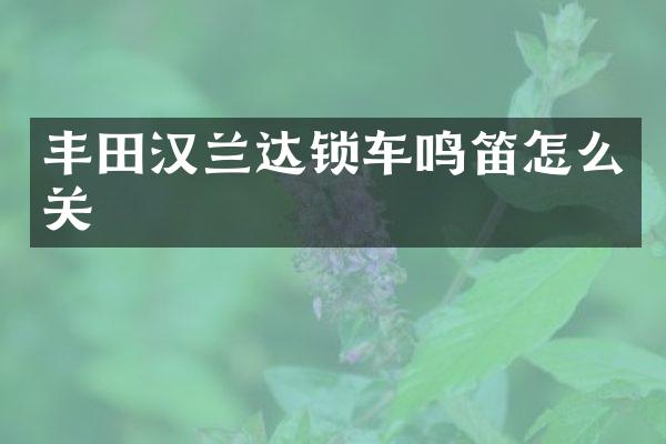 丰田汉兰达锁车鸣笛怎么关