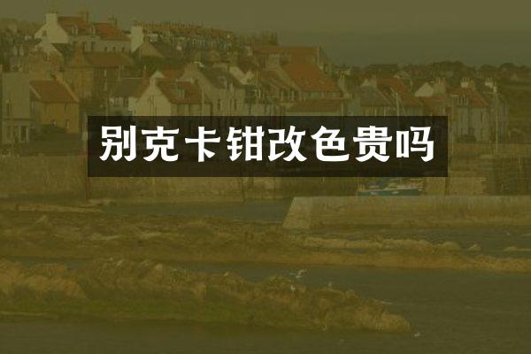 别克卡钳改色贵吗