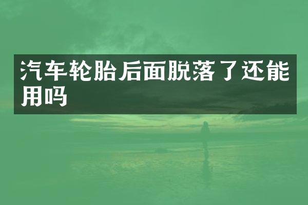 汽车轮胎后面脱落了还能用吗