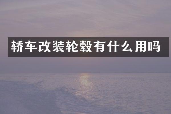 轿车改装轮毂有什么用吗