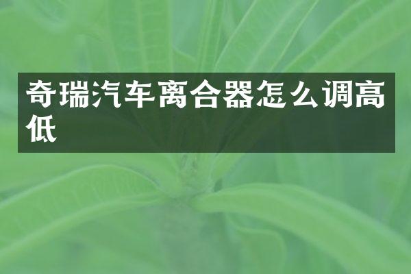 奇瑞汽车离合器怎么调高低