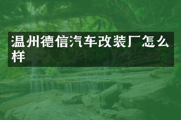温州德信汽车改装厂怎么样