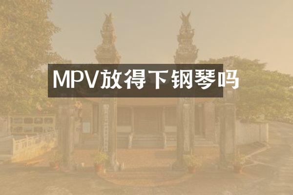 MPV放得下钢琴吗