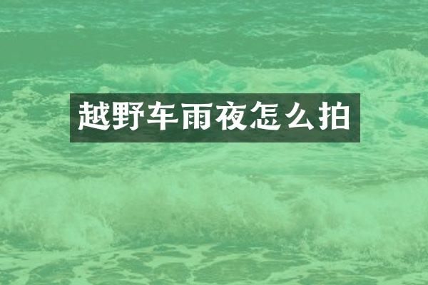 越野车雨夜怎么拍