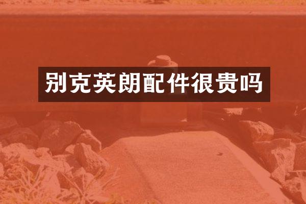 别克英朗配件很贵吗