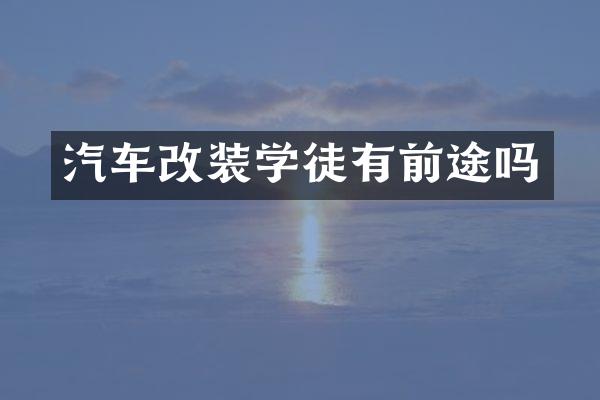 汽车改装学徒有前途吗
