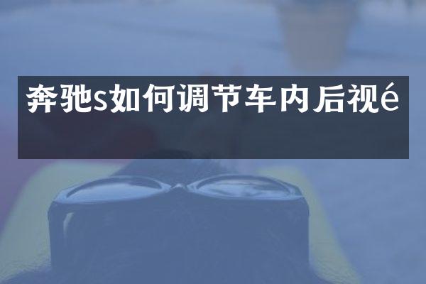 奔驰s如何调节车内后视镜