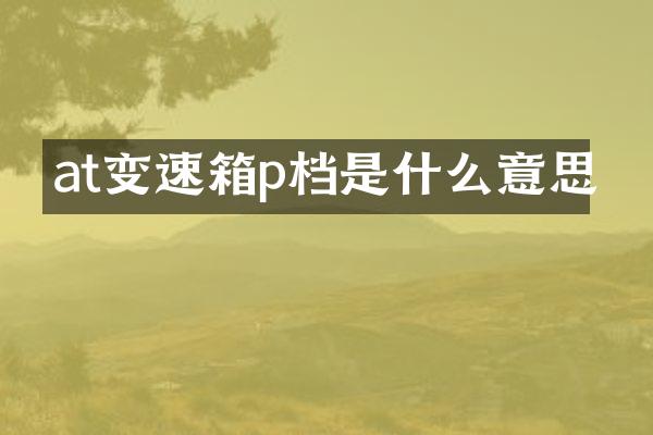 at变速箱p档是什么意思
