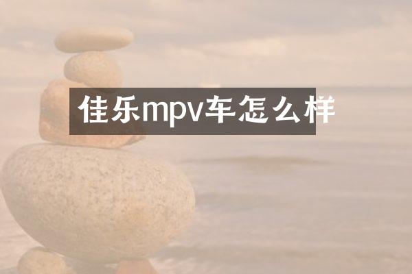佳乐mpv车怎么样