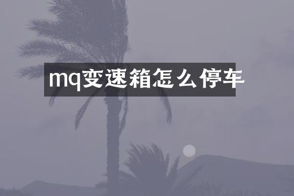 mq变速箱怎么停车