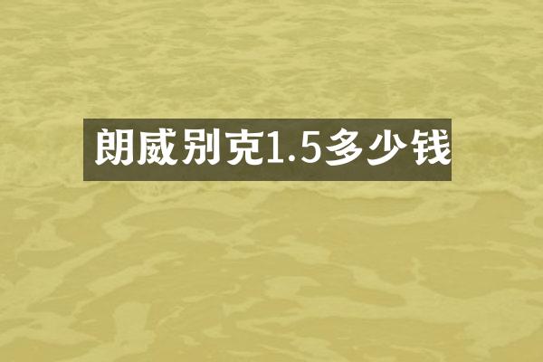 朗威别克1.5多少钱